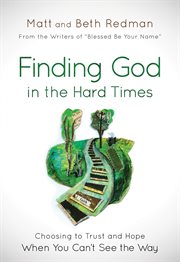 Finding God in the hard times : choosing to trust and hope when you can't see the way cover image