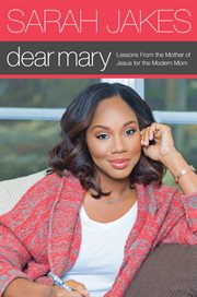 Dear Mary : lessons from the mother of Jesus for the modern mom cover image