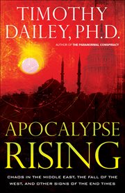 Apocalypse rising : chaos in the Middle East, the fall of the West, and other signs of the end times cover image