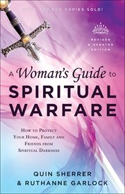 A woman's guide to spiritual warfare : how to protect your home, family and friends from spiritual darkness cover image