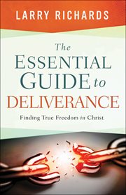 The essential guide to deliverance : finding true freedom in christ cover image