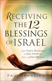Receiving the 12 blessings of Israel : how God's promises to His people apply to your life today cover image