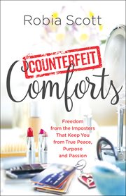 Counterfeit comforts : freedom from the imposters that keep you from true peace, purpose and passion cover image