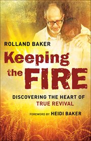 Keeping the fire : discovering the heart of true revival cover image