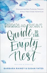 Barbara and Susan's guide to the empty nest : discovering new purpose, passion, and your next great adventure cover image