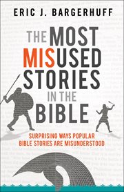 The most misused stories in the Bible : surprising ways popular Bible stories are misunderstood cover image