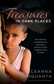 Treasures in dark places : one woman, a supernatural god and a mission to the toughest part of India cover image