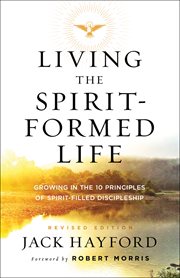 Living the spirit-formed life : growing in the 10 principles of spirit-filled discipleship cover image