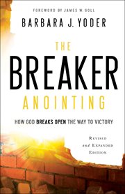 The breaker anointing : how God breaks open the way to victory cover image