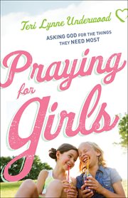 Praying for girls : asking god for the things they need most cover image