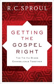 Getting the gospel right : the tie that binds evangelicals together cover image