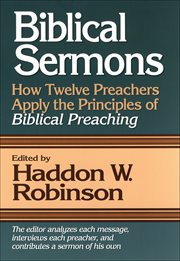 Biblical sermons : how twelve preachers apply the principles of biblical preaching cover image
