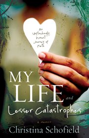 My life and lesser catastrophes an unflinchingly honest journey of faith cover image