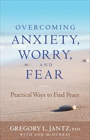 Overcoming anxiety, worry, and fear practical ways to find peace cover image