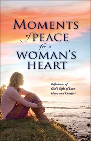 Moments of Peace for a Woman's Heart Reflections of God's Gifts of Love, Hope and Comfort cover image