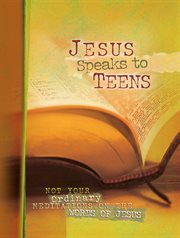 Jesus speaks to teens not your ordinary meditations on the words of Jesus cover image