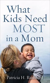 What Kids Need Most in a Mom cover image