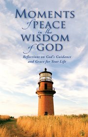 Moments of peace in the wisdom of God reflections on God's guidance and grace for your life cover image