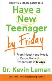 Have a new teenager by Friday from mouthy and moody to respectful and responsible in 5 days cover image
