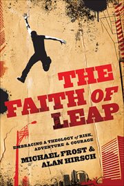 The faith of leap : embracing a theology of risk, adventure & courage cover image