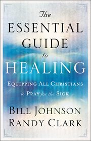 The essential guide to healing eqipping all christians to pray for the sick cover image