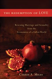 The redemption of love : rescuing marriage and sexuality from the economics of a fallen world cover image