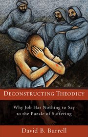 Deconstructing Theodicy : Why Job Has Nothing to Say to the Puzzle of Suffering cover image