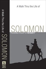 Walk Thru the Life of Solomon, A : Pursuing a Heart of Integrity cover image