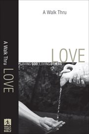 A walk thru love : loving God, loving others cover image