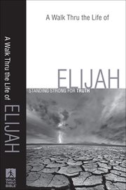 Walk Thru the Life of Elijah, A : Standing Strong for Truth cover image
