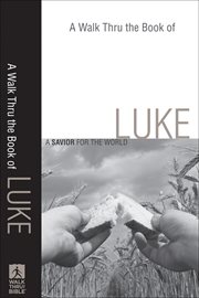 Walk Thru the Book of Luke, A : a Savior for the World cover image