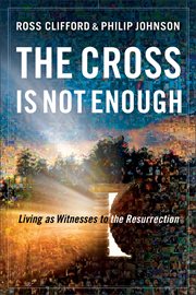 The cross is not enough : living as witnesses to the resurrection cover image