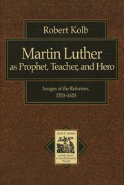 Martin luther as prophet, teacher, and hero. Images Of The Reformer, 1520-1620 cover image