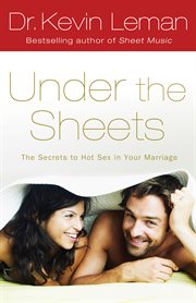Under the sheets the secrets to hot sex in your marriage cover image
