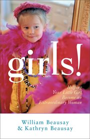 Girls! helping your little girl become an extraordinary woman cover image