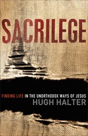 Sacrilege Finding Life in the Unorthodox Ways of Jesus cover image