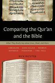 Comparing the Qur'an and the Bible : what they really say about Jesus, Jihad, and more cover image