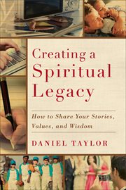 Creating a spiritual legacy : how to share your stories, values, and wisdom cover image
