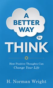 A better way to think using positive thoughts to change your life cover image