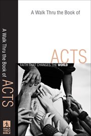 Walk Thru the Book of Acts, A : Faith That Changes the World cover image
