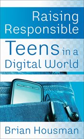 Raising responsible teens in a digital world cover image