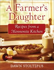 A farmer's daughter recipes from a Mennonite kitchen cover image