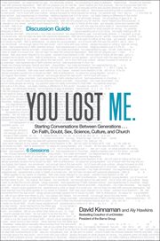 You lost me discussion guide : starting conversations between generations-- on faith, doubt, sex, science, culture, and church cover image