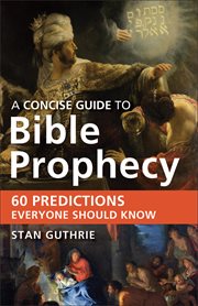 A concise guide to Bible prophecy : 60 predictions everyone should know cover image