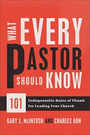 What every pastor should know 101 indispensable rules of thumb for leading your church cover image