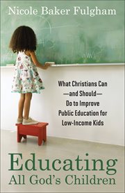 Educating All God's Children : What Christians Can--And Should--Do to Improve Public Education for Low-Income Kids cover image