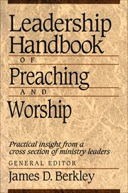 Leadership handbook of preaching and worship : practical insight from a cross section of ministry leaders cover image