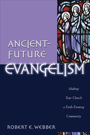 Ancient-future evangelism : making your church a faith-forming community cover image
