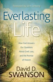 Everlasting life how God answers our questions about grief, loss, and the promise of heaven cover image