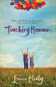 Touching heaven real stories of children, life, and eternity cover image